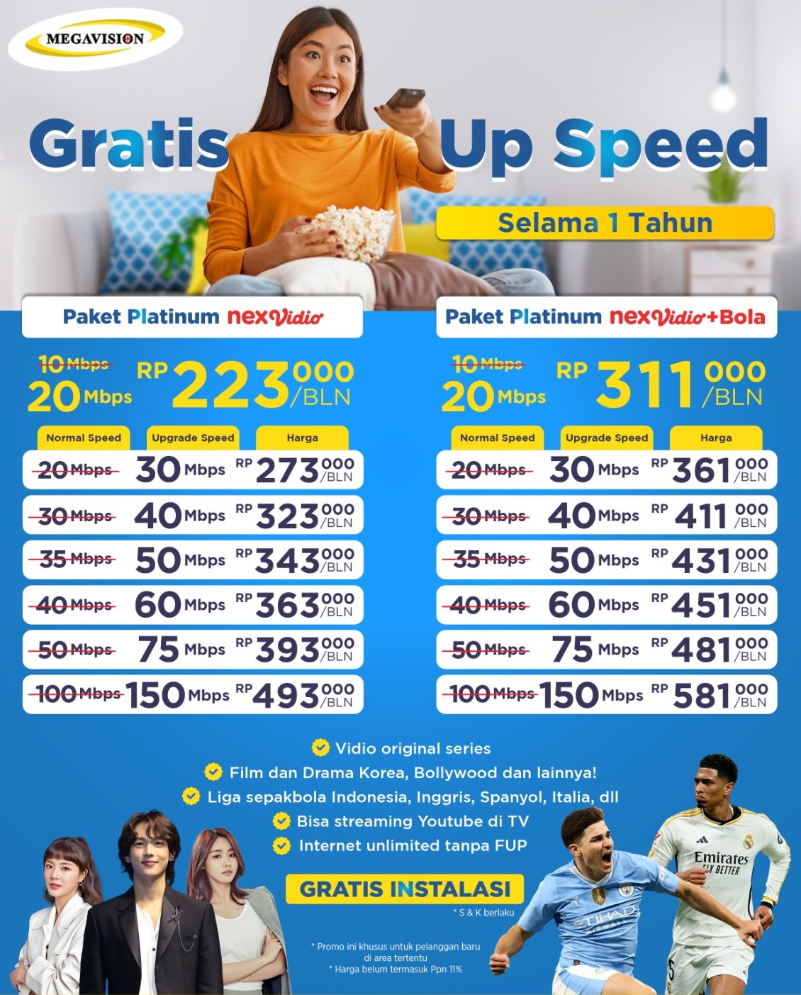 Paket Hemat Internet (Paket Platinum Nex Vidio)

Info Paket Platinum Nex Vidio :
> Internet Unlimited Tanpa FUP (Batas Pemakaian)
> Ada Biaya Tambahan Deposit 200.000
> Sudah Termasuk STB Android
> Bisa Youtube Di Tv
> Harga Belum Termasuk PPN 11%
> Kualitas Gambar HD
> Gratis Biaya Pasang*